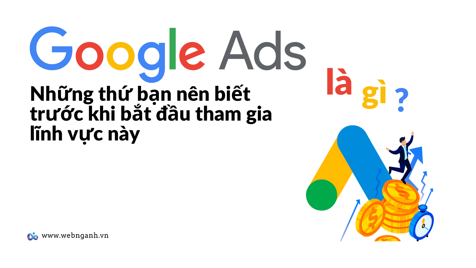 Google Ads là gì ? Những thứ bạn nên biết trước khi bắt đầu tham gia lĩnh vực này
